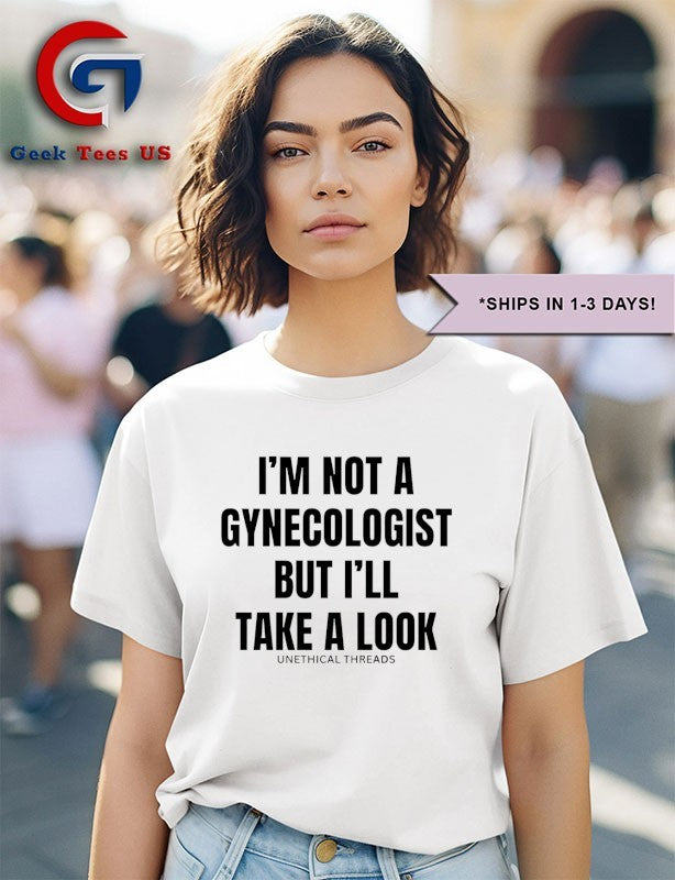 I’m not a gynecologist but I’ll take a look shirt