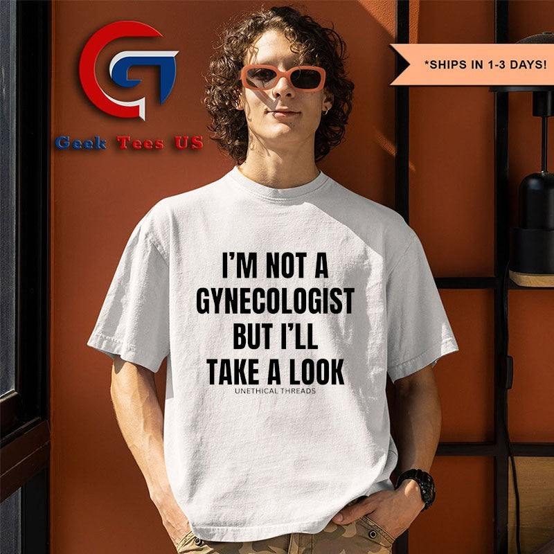 I’m not a gynecologist but I’ll take a look shirt