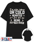 I’m not mean or cold hearted I’m just sick of being fcked over shirt