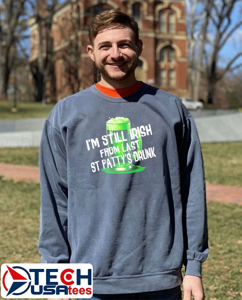 I’m still Irish from last St Patty’s Drunk shirt