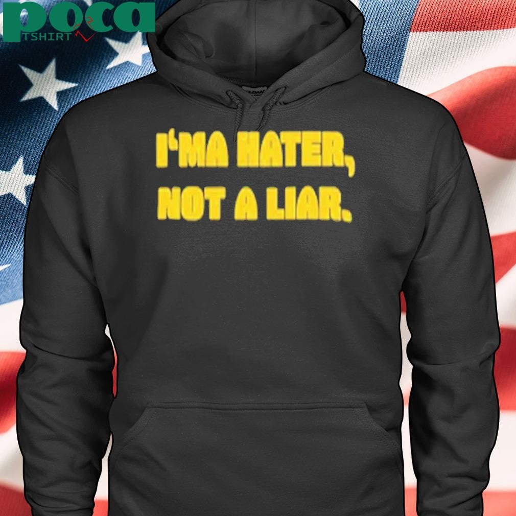 I’ma Hater Not A Liar Shirt