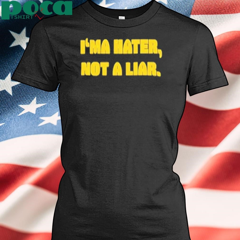 I’ma Hater Not A Liar Shirt