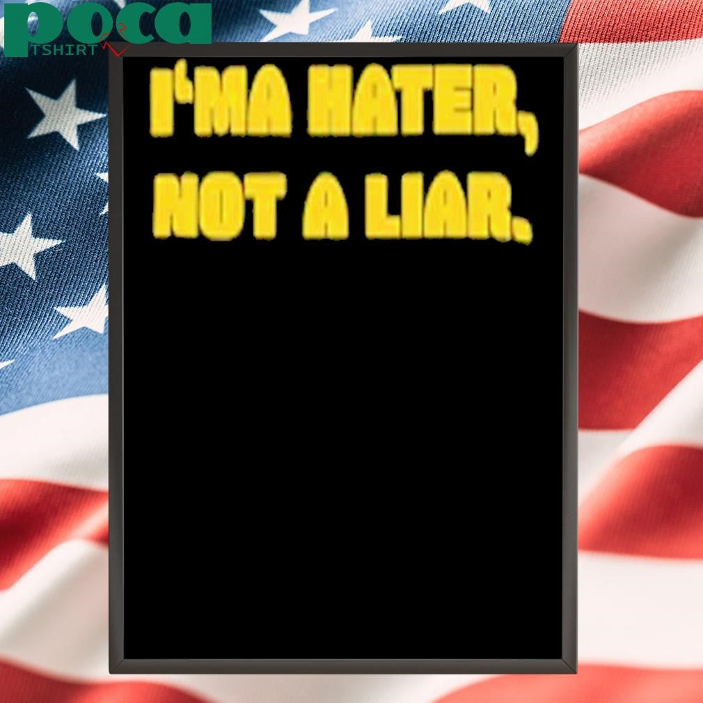 I’ma Hater Not A Liar Shirt
