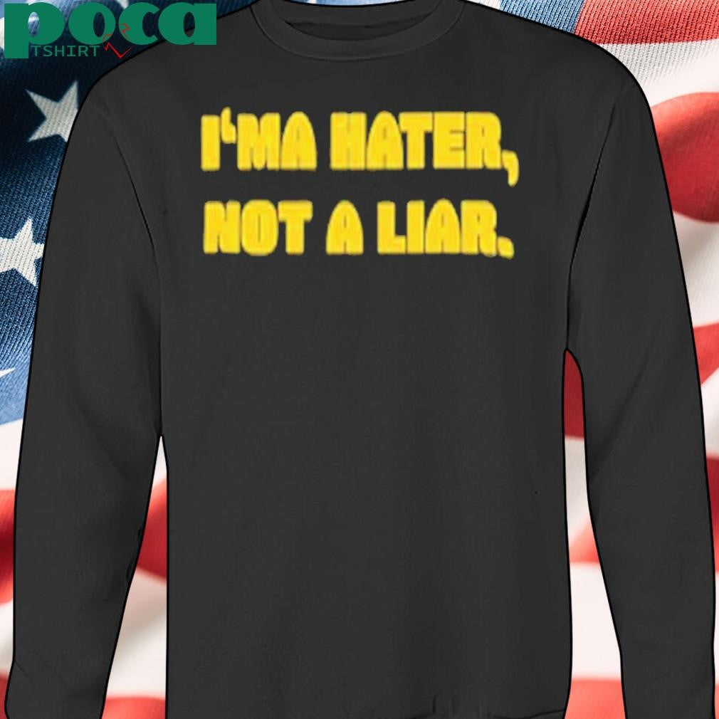 I’ma Hater Not A Liar Shirt