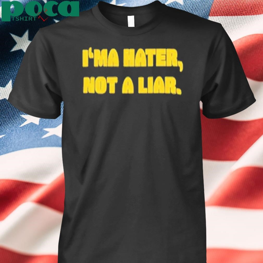 I’ma Hater Not A Liar Shirt