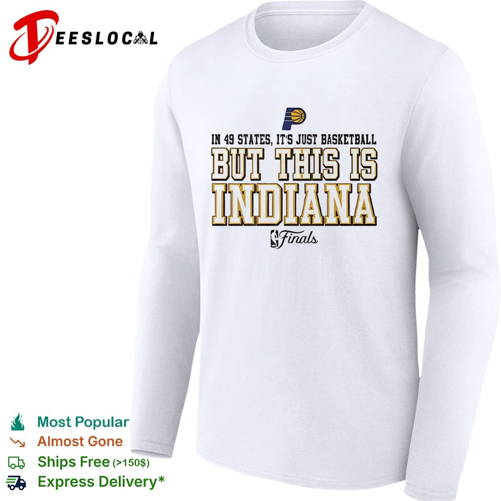 In 49 states it is just basketball but this is Indiana Pacers NBA Finals shirt