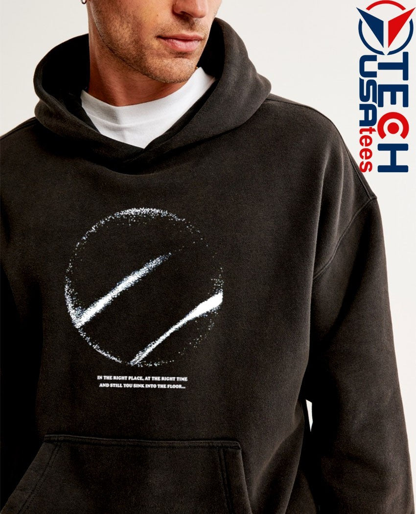 In the right place at the right time and still you sink into the floor shirt