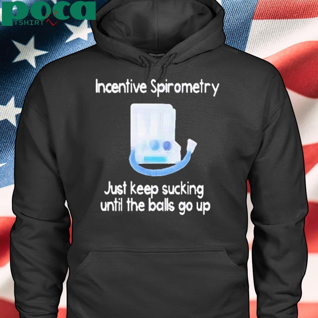 Incentive spirometry just keep sucking until the balls go up Shirt