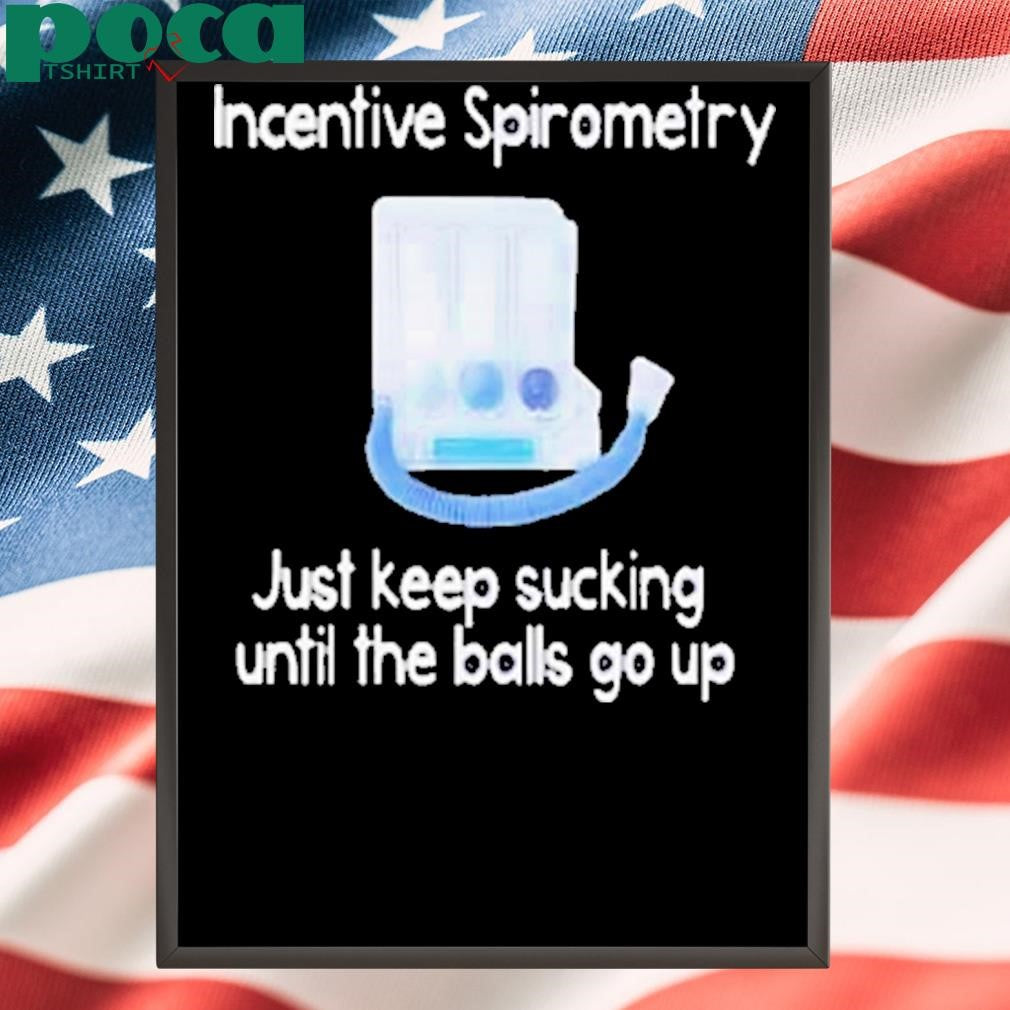 Incentive spirometry just keep sucking until the balls go up Shirt