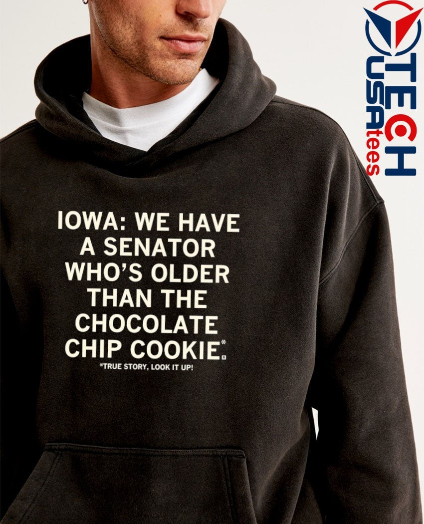 Iowa we have a senator who’s older than the chocolate chip cookie true story look it up shirt