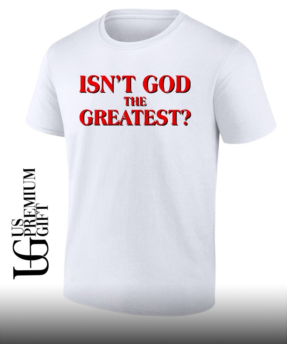 Isn’t god the greatest shirt