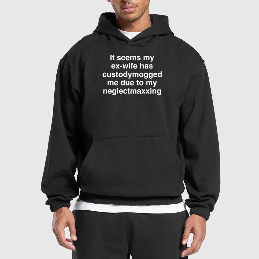 It Seems My Ex-wife Has Custodymogged Me Due To My Neglectmaxxing Shirt
