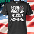Itisbarelylegl Mothman Stole My Catalytic Converter T-Shirt