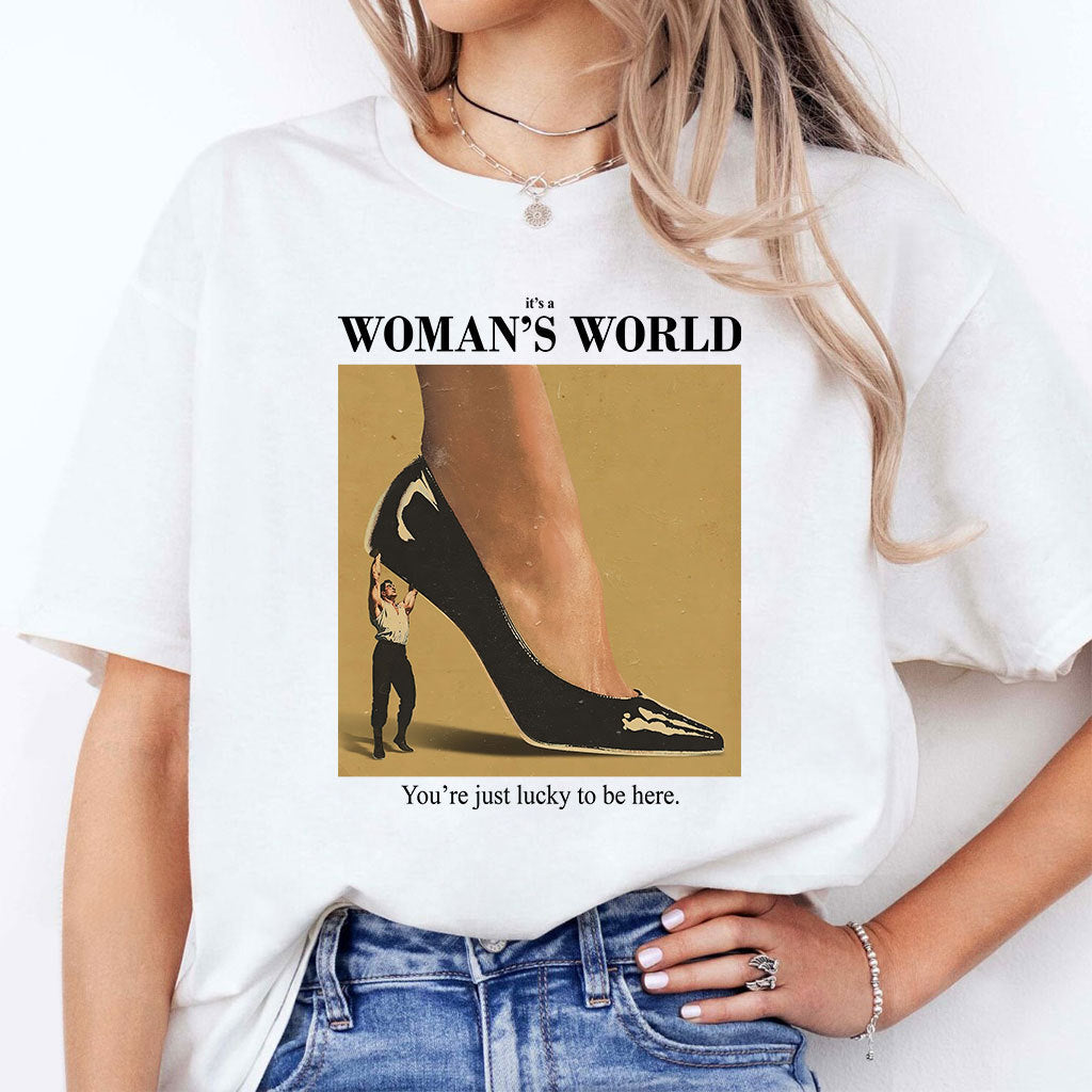 It’s A Woman’s World You’re Just Lucky To Be Here T Shirt