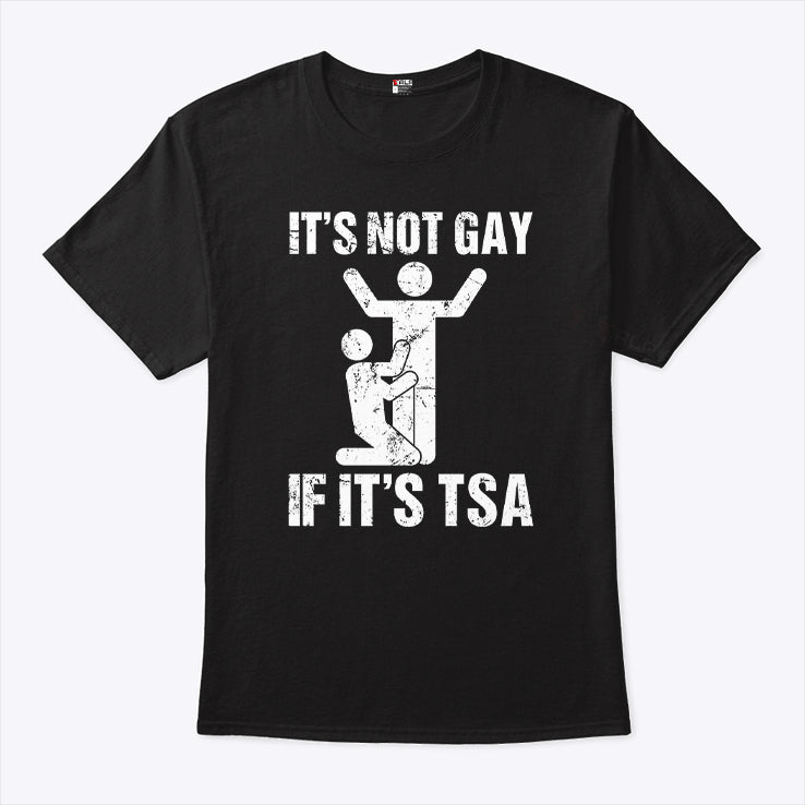 It’s Not Gay If It’s TSA Airline Security Shirt