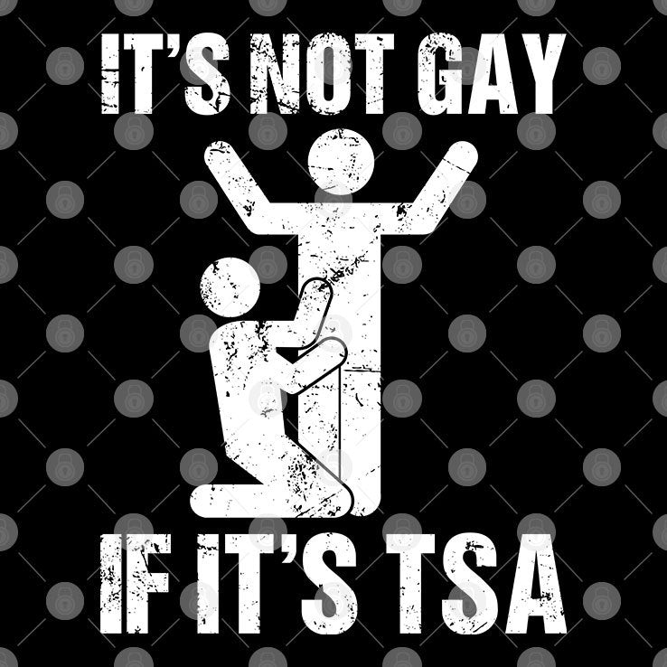 It’s Not Gay If It’s TSA Airline Security Shirt