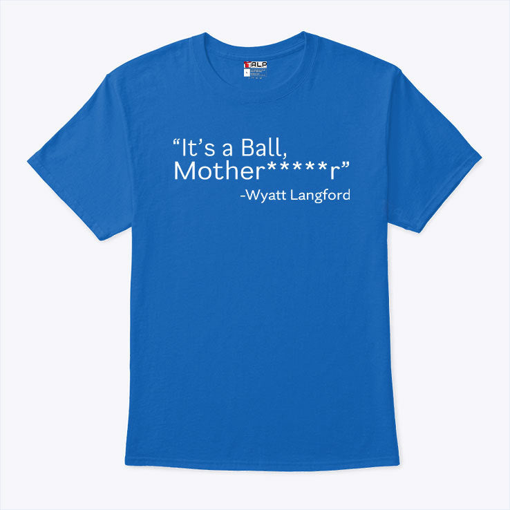 It’s a Ball Mother Fucker Wyatt Langford T Shirt
