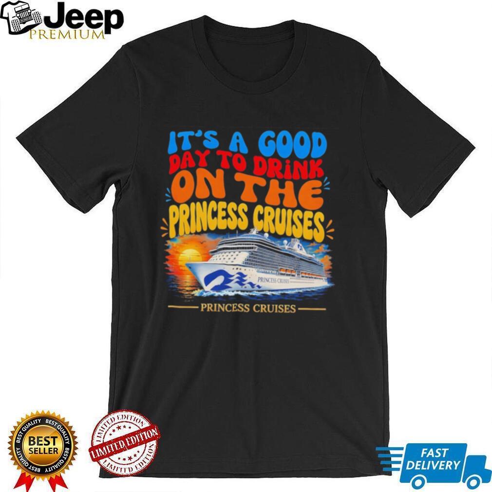 It’s a good day to drink on the princess cruises shirt