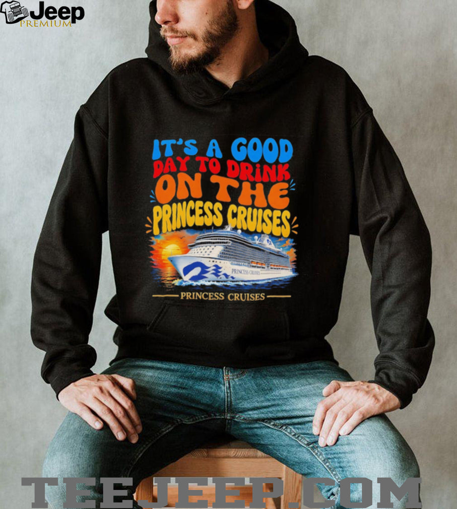 It’s a good day to drink on the princess cruises shirt