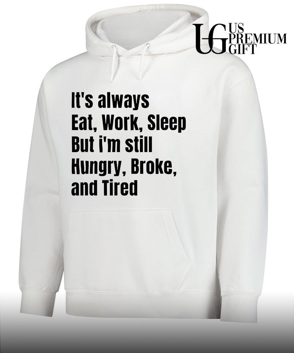 It’s always eat work sleep but I’m still hungry broke and tired shirt