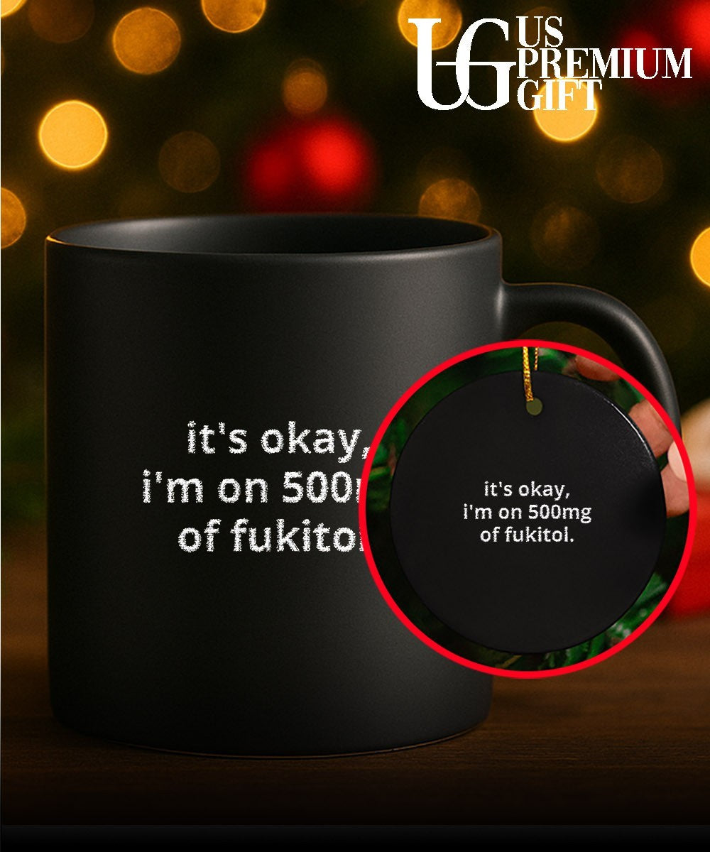 It’s okay I’m on 500mg of fukitol. T-shirt