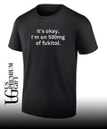 It’s okay I’m on 500mg of fukitol. T-shirt