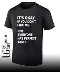 It’s okay if you don’t like me not everyone has perfect taste shirt