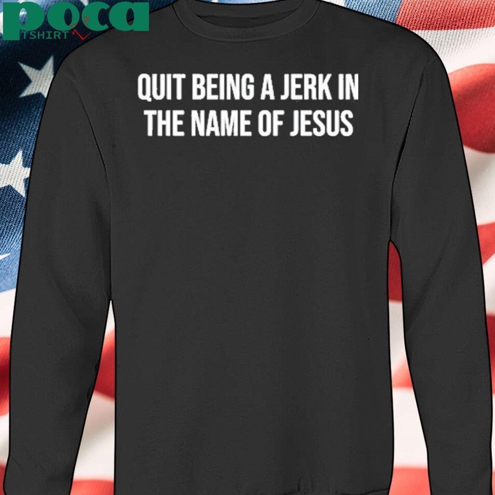 Jaron Myers Quit Being A Jerk In The Name Of Jesus shirt