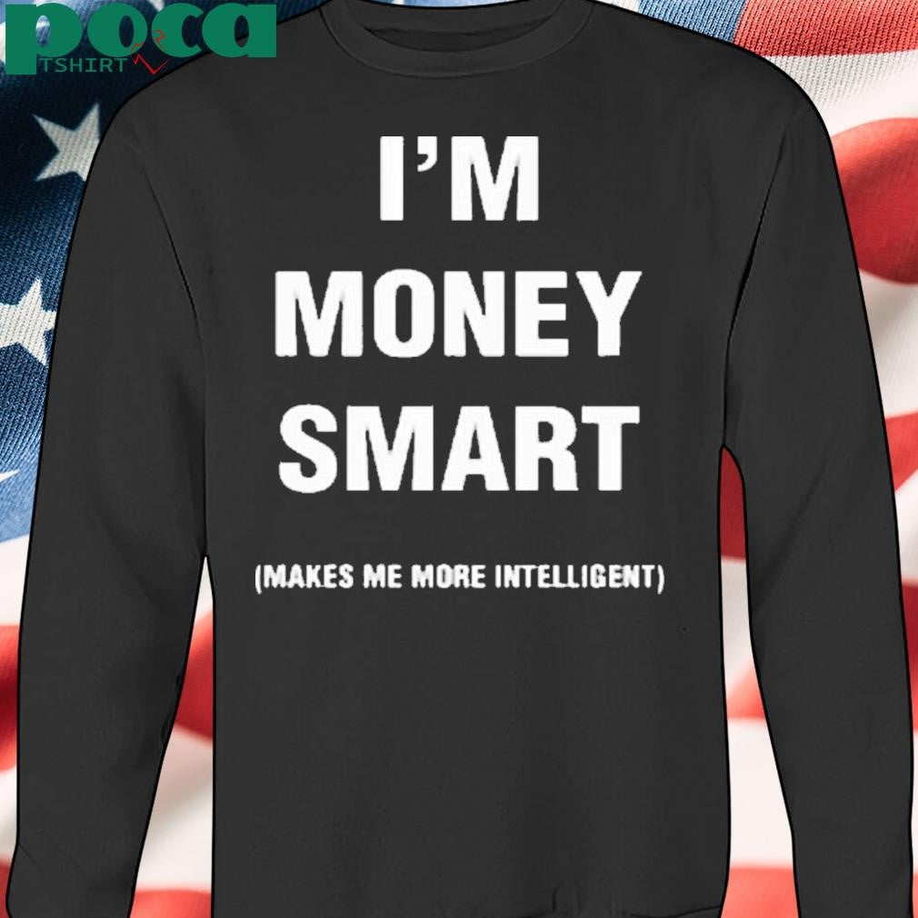 Jayeazywhat I Was Never Book Smart I’m Money Smart Makes Me More Intelligent Shirt