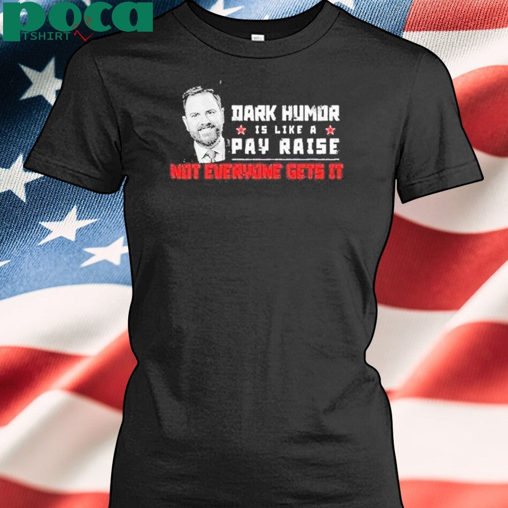 Jd Vance Dark Humor Is Like A Pay Raise Not Everyone Gets It Shirt