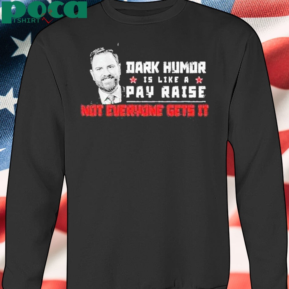 Jd Vance Dark Humor Is Like A Pay Raise Not Everyone Gets It Shirt