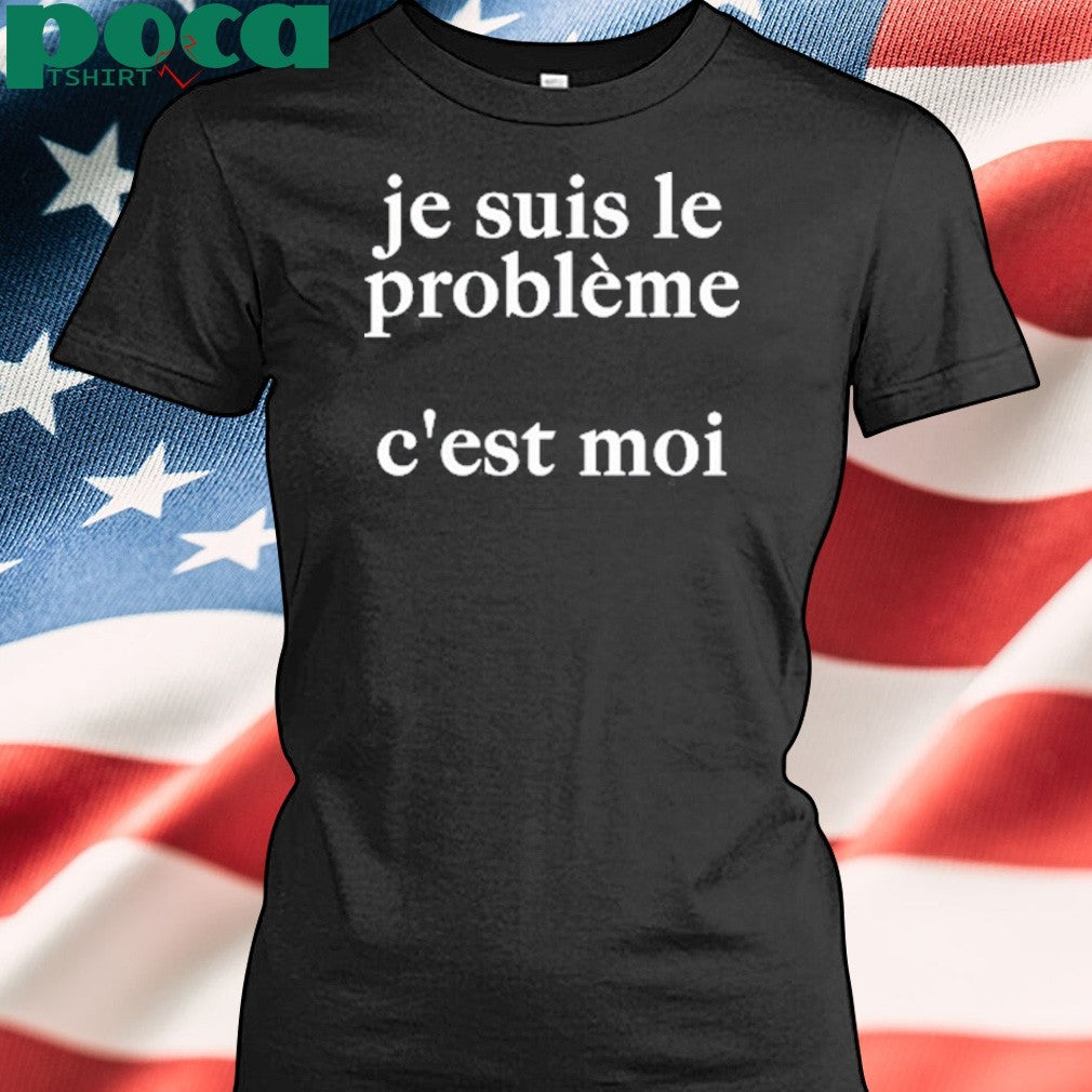 Je Suis Le Probleme C’est Moi Shirt