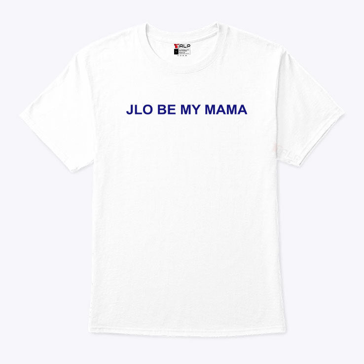 Jennifer Lopez JLo Be My Mama Shirt