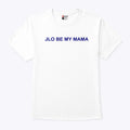 Jennifer Lopez JLo Be My Mama Shirt