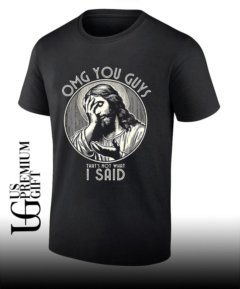 Jesus Christ Omg You Guys That’s Not What I Said shirt