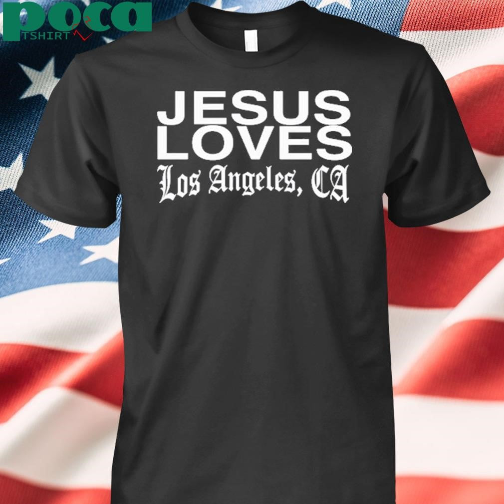 Jesus Loves You Jesus Loves Los Angeles La Fires Benefit Shirt