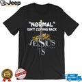 Jesus Normal Isnt Coming Back Religious Faith Shirt