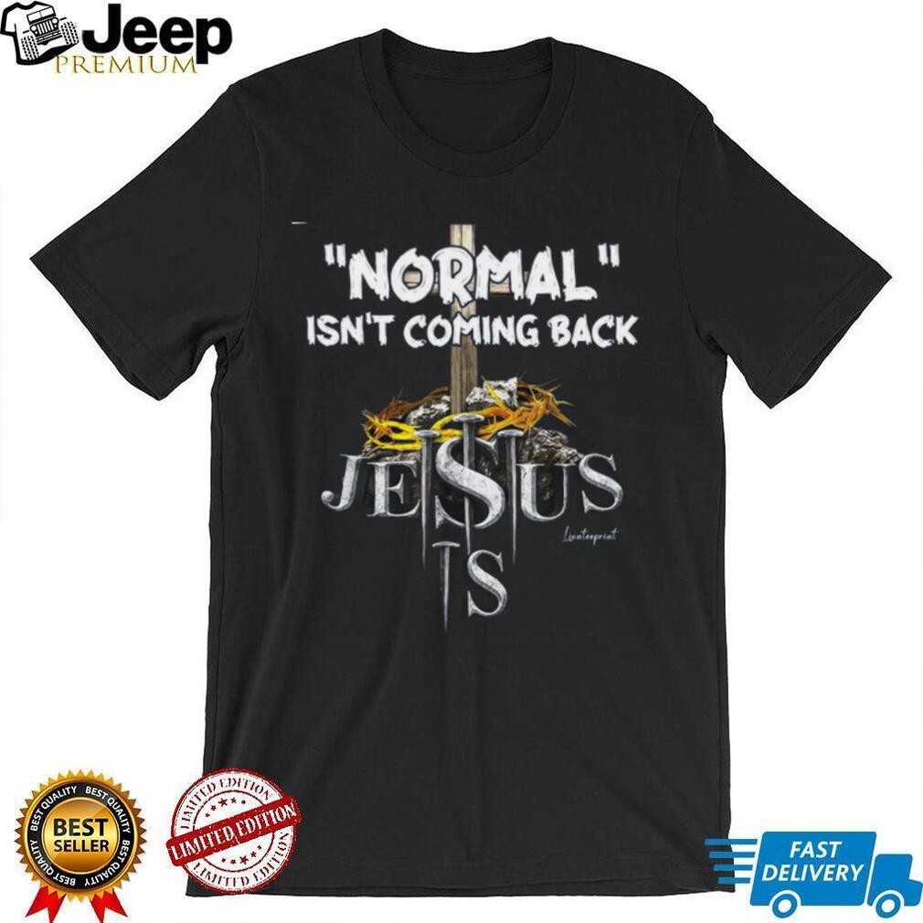 Jesus Normal Isnt Coming Back Religious Faith Shirt