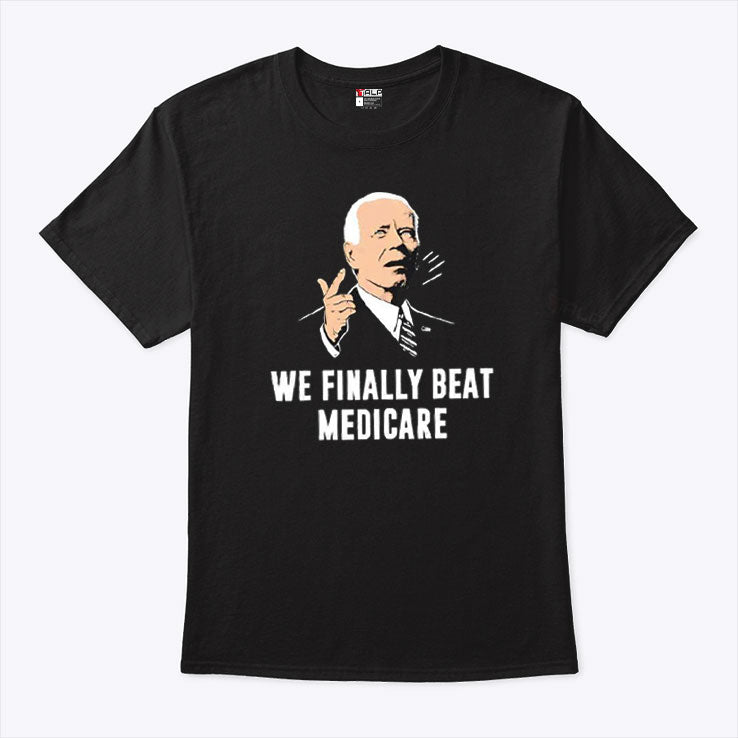 Joe Biden We Finally Beat Medicare Shirt