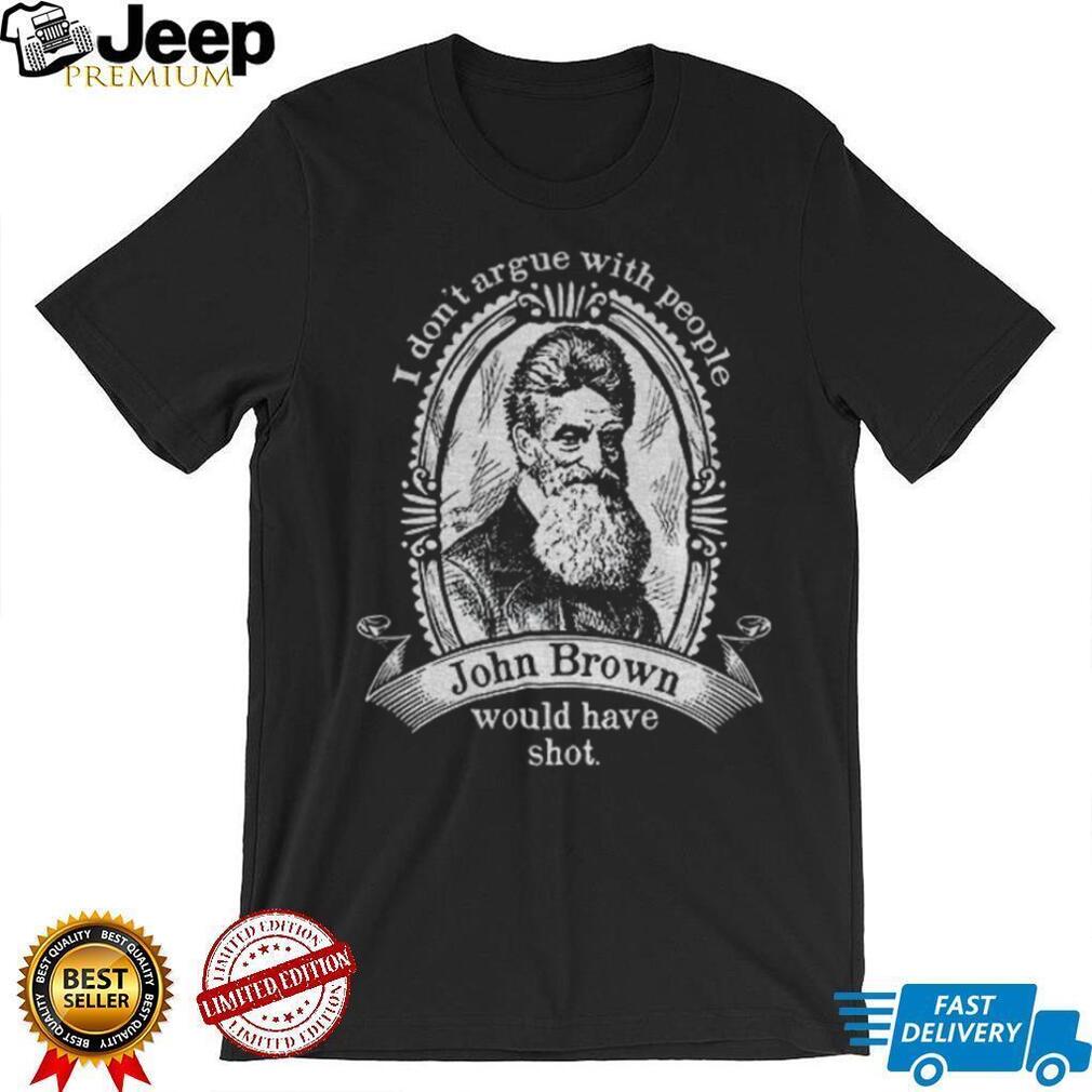 John Brown Historical Quote I Don’t Argue With People Shirt