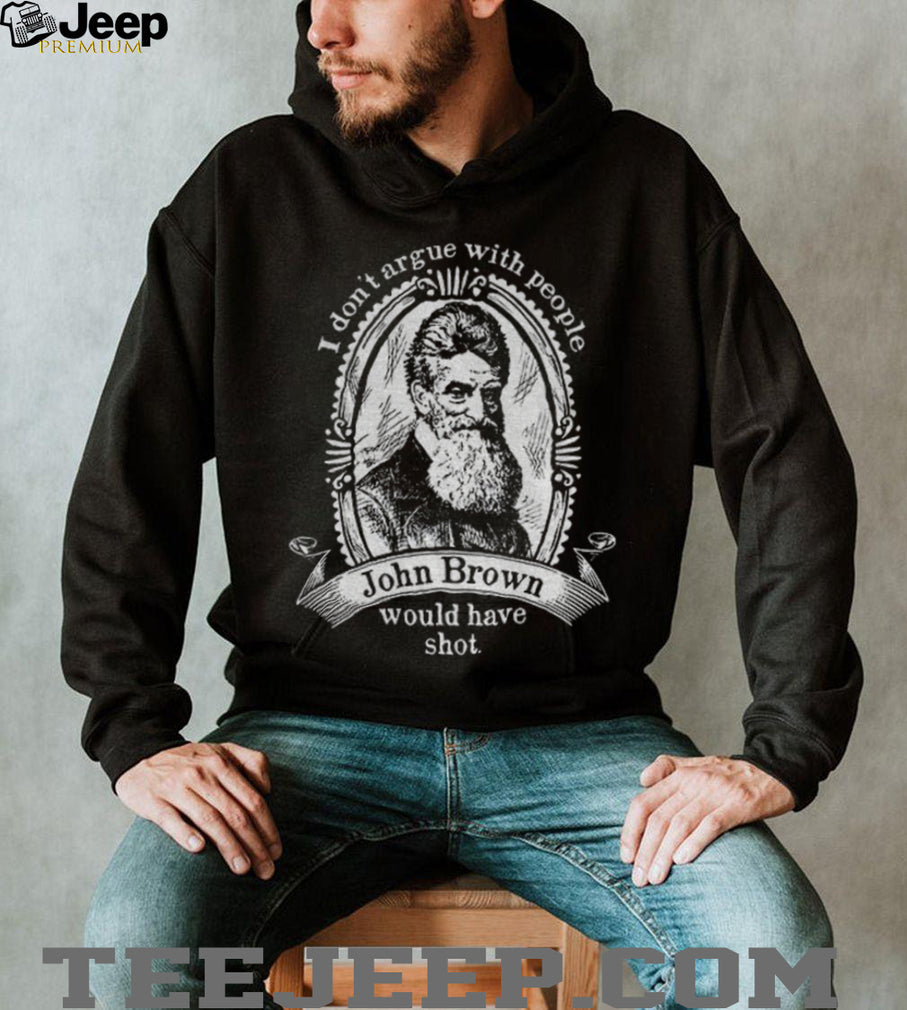 John Brown Historical Quote I Don’t Argue With People Shirt