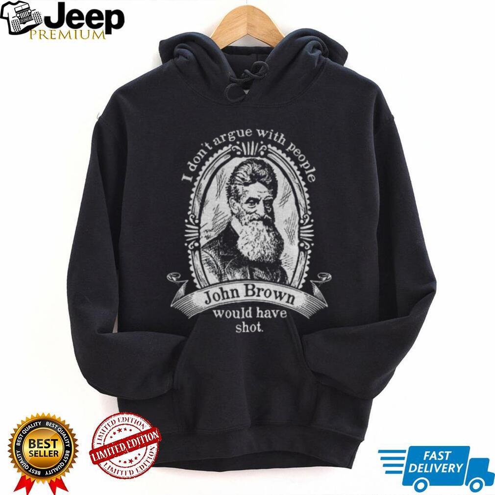 John Brown Historical Quote I Don’t Argue With People Shirt