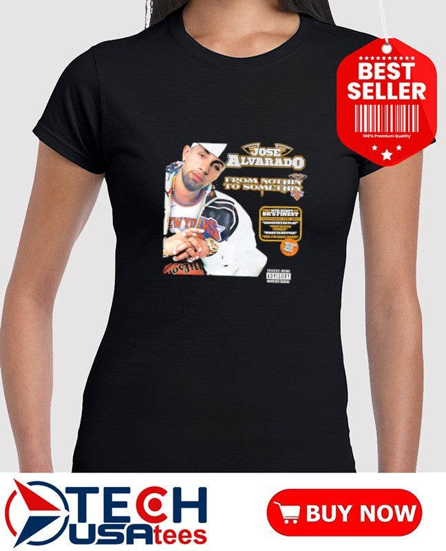 Jose Alvarado from nothin’ to somethin’ shirt