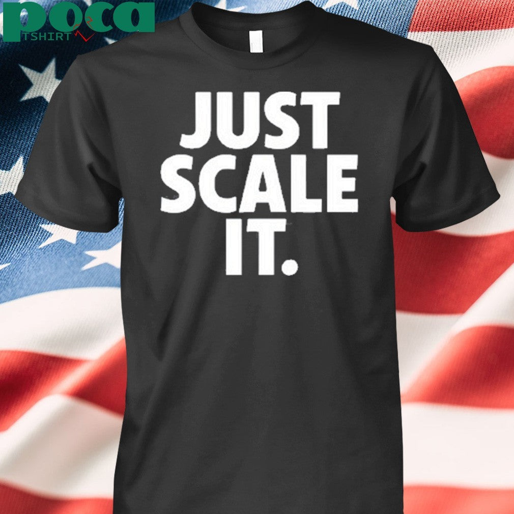 Just Scale It shirt