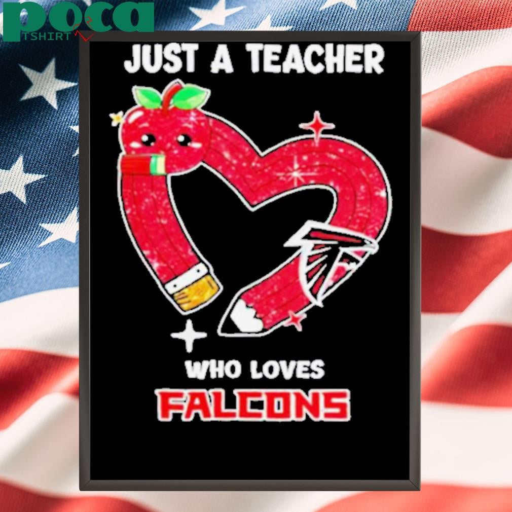 Just a teacher who loves Atlanta Falcons heart shirt