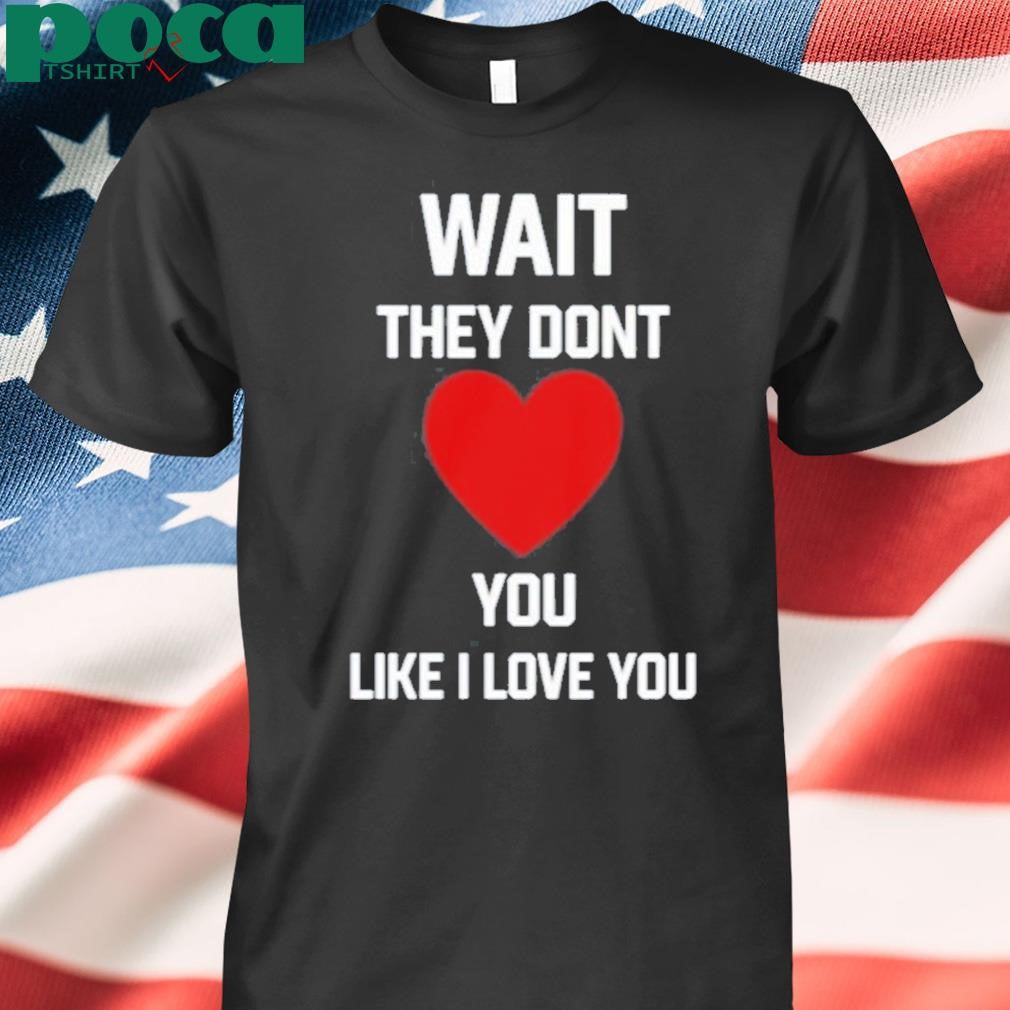 Kang Seul Gi Wait They Dont Like I Love You Shirt