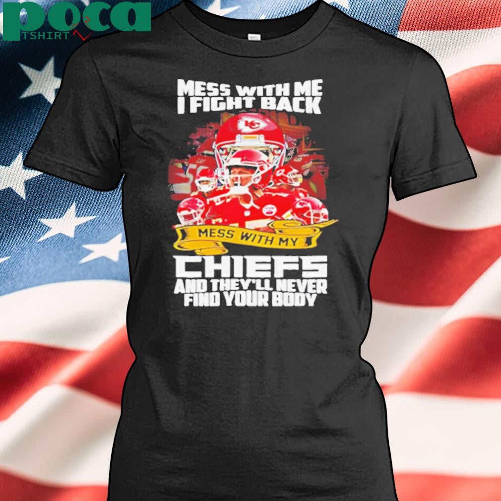 Kansas City Chiefs mess with me I fight back mess with my Chiefs shirt