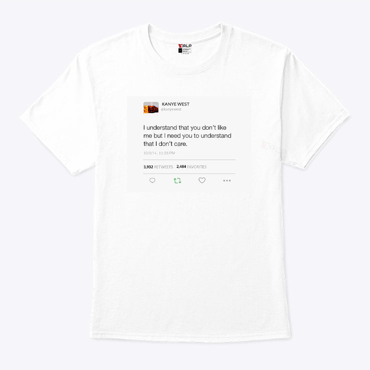Kanye West I Understand That You Don’t Like Me But I Need You To Understand That I Don’t Care Shirt
