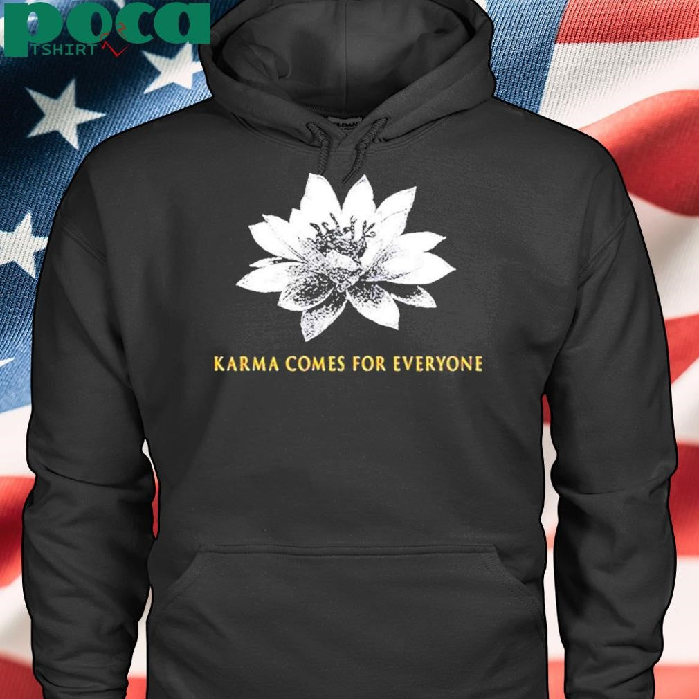 Karma Comes For Everyone Shirt