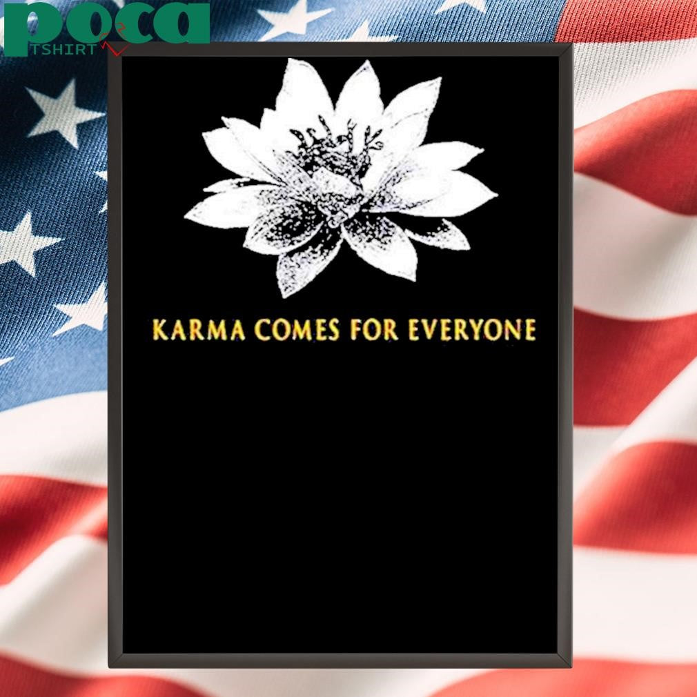 Karma Comes For Everyone Shirt